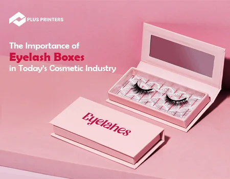 The Importance of Eyelash Boxes in Today’s Cosmetic Industry